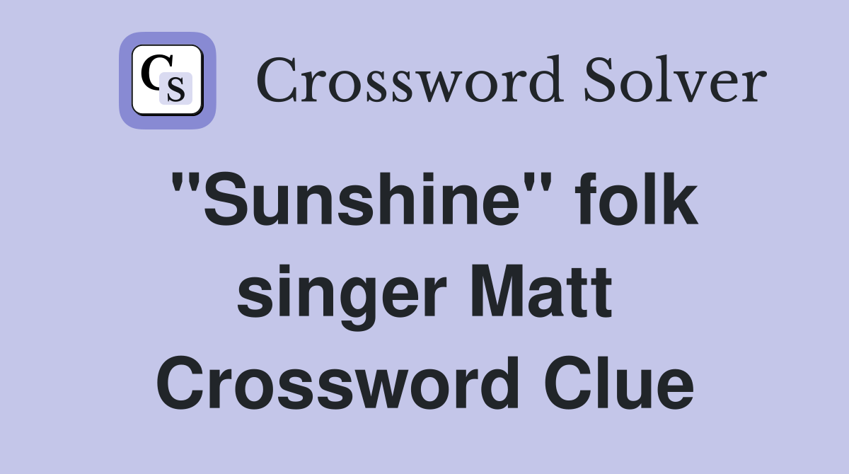 "Sunshine" folk singer Matt Crossword Clue