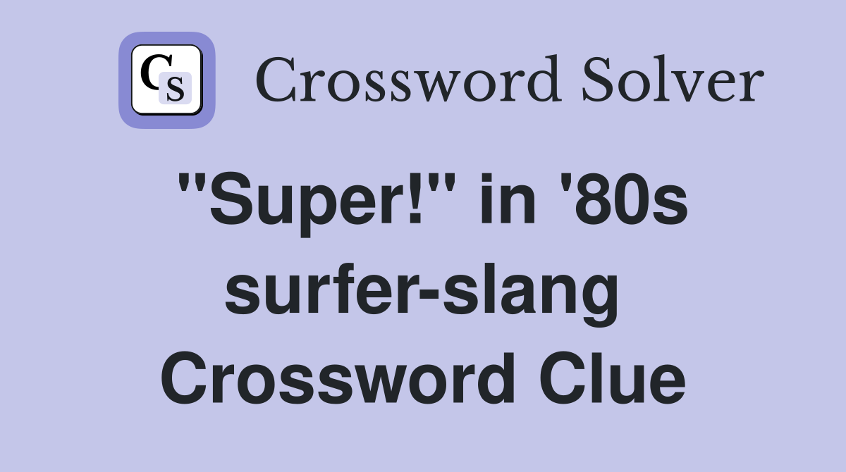 "Super!" in '80s surfer-slang Crossword Clue