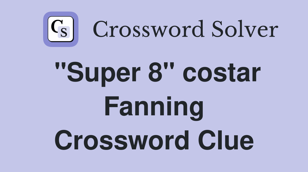 "Super 8" costar Fanning Crossword Clue