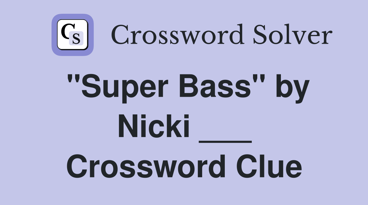 "Super Bass" by Nicki ___ Crossword Clue