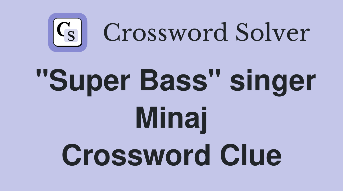 "Super Bass" singer Minaj Crossword Clue