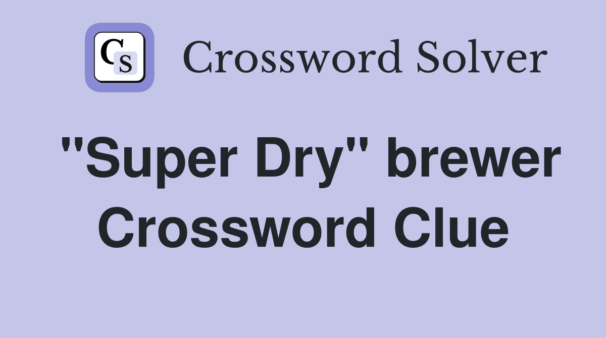 "Super Dry" brewer Crossword Clue