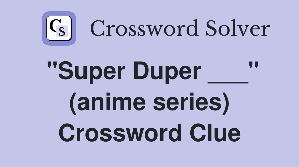 "Super Duper ___" (anime series) Crossword Clue