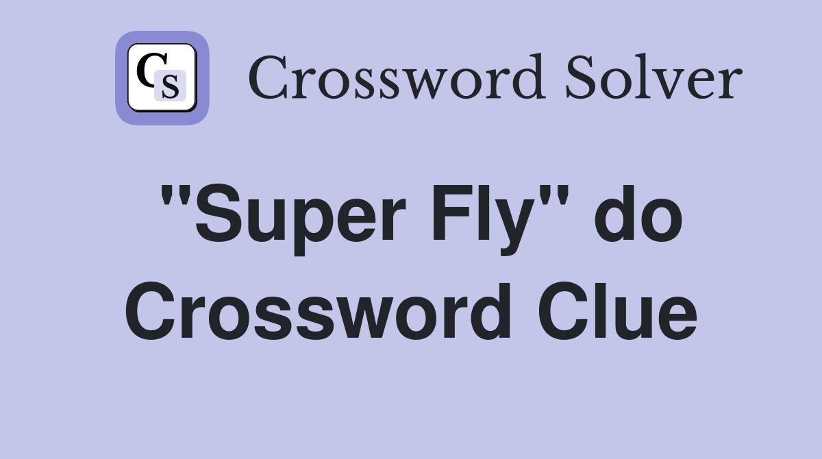 "Super Fly" do Crossword Clue