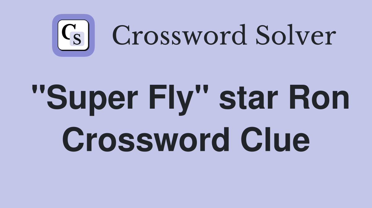 "Super Fly" star Ron Crossword Clue