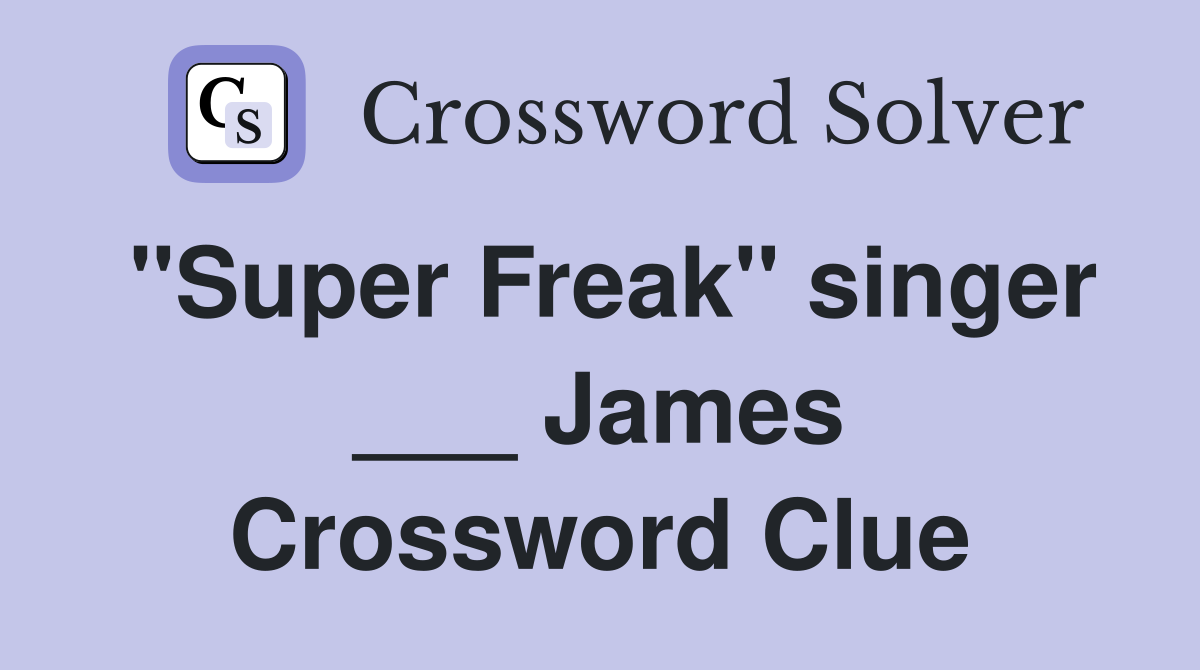 "Super Freak" singer ___ James Crossword Clue