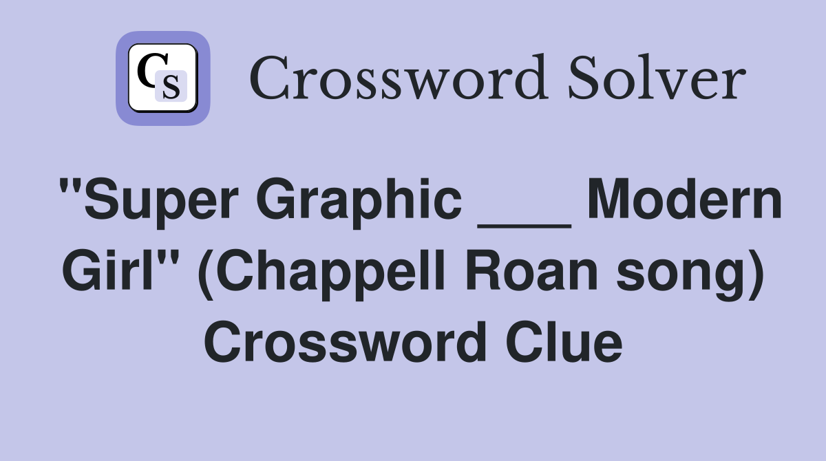 "Super Graphic ___ Modern Girl" (Chappell Roan song) Crossword Clue