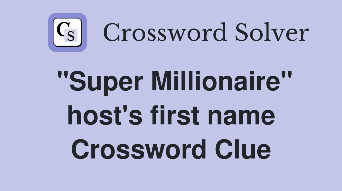 "Super Millionaire" host's first name Crossword Clue