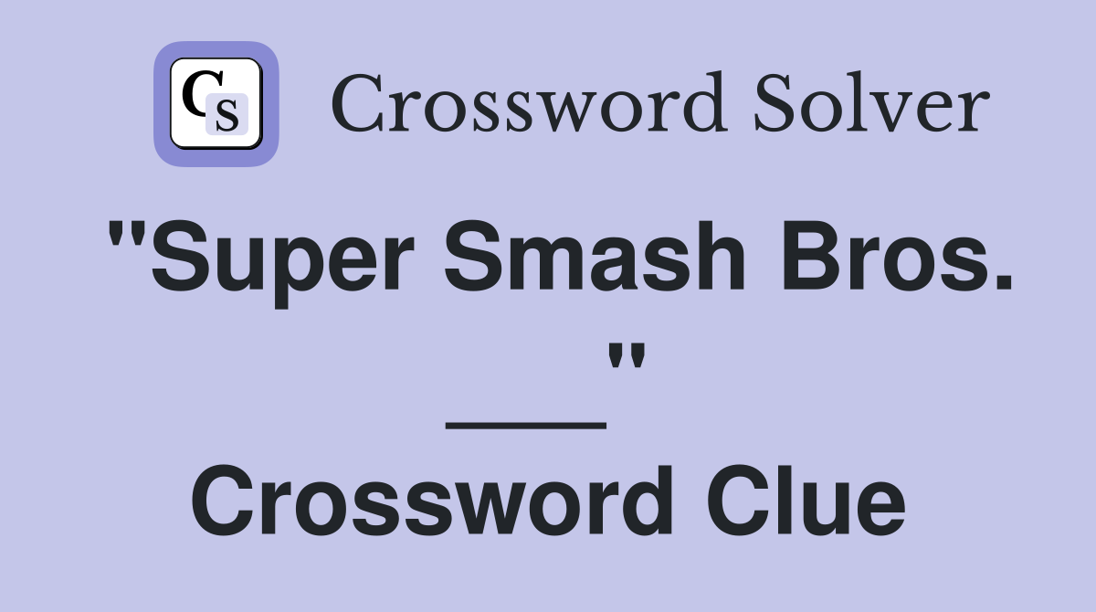 "Super Smash Bros. ___" Crossword Clue