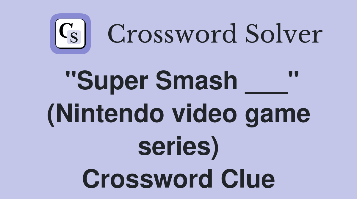 "Super Smash ___" (Nintendo video game series) Crossword Clue