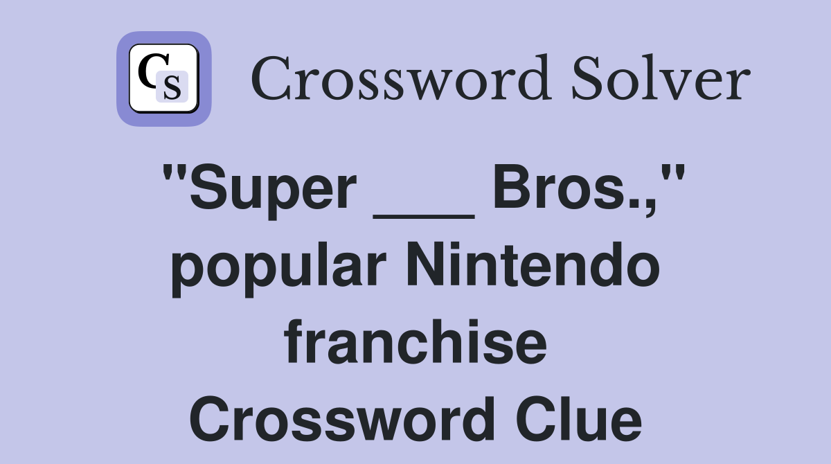 "Super ___ Bros.," popular Nintendo franchise Crossword Clue