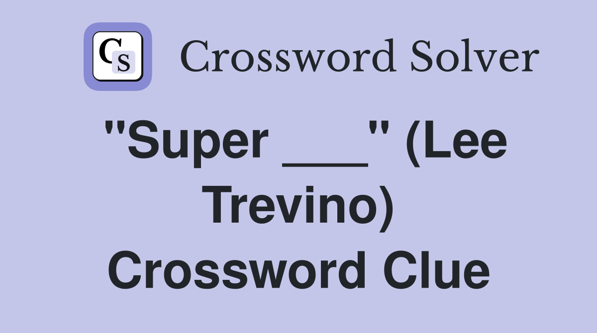 "Super ___" (Lee Trevino) Crossword Clue