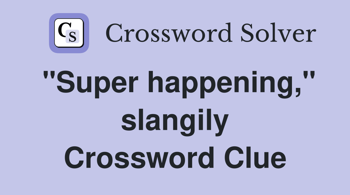 "Super happening," slangily Crossword Clue