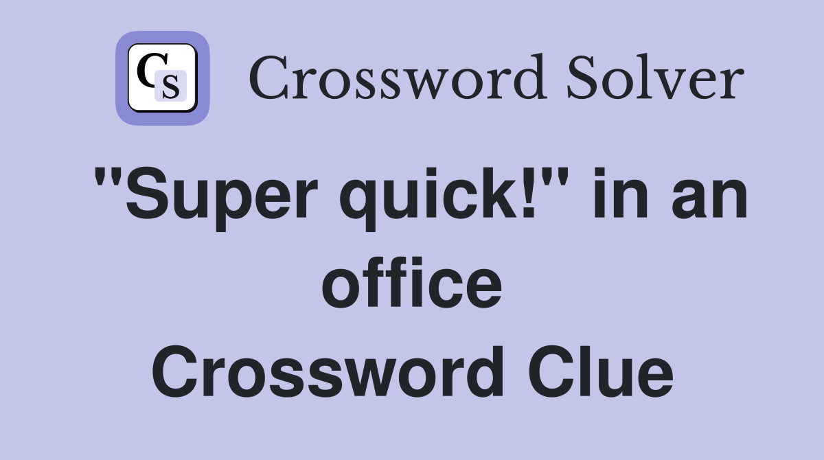 "Super quick!" in an office Crossword Clue