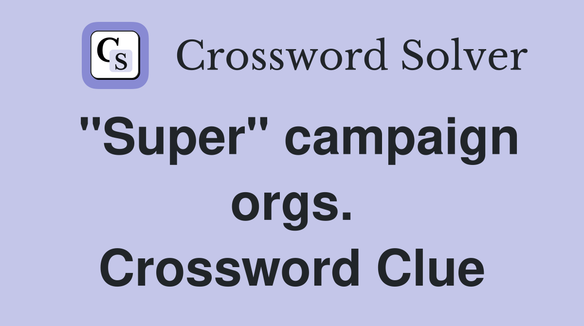 "Super" campaign orgs. Crossword Clue