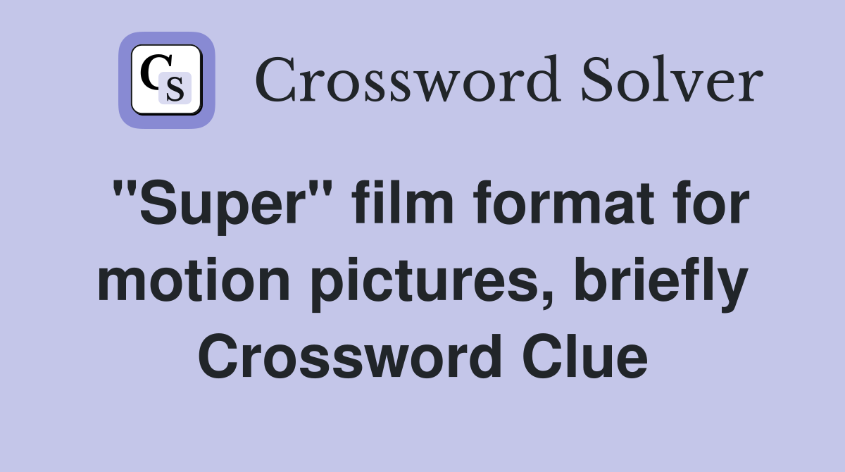 "Super" film format for motion pictures, briefly Crossword Clue