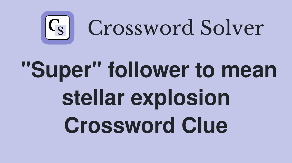 "Super" follower to mean stellar explosion Crossword Clue