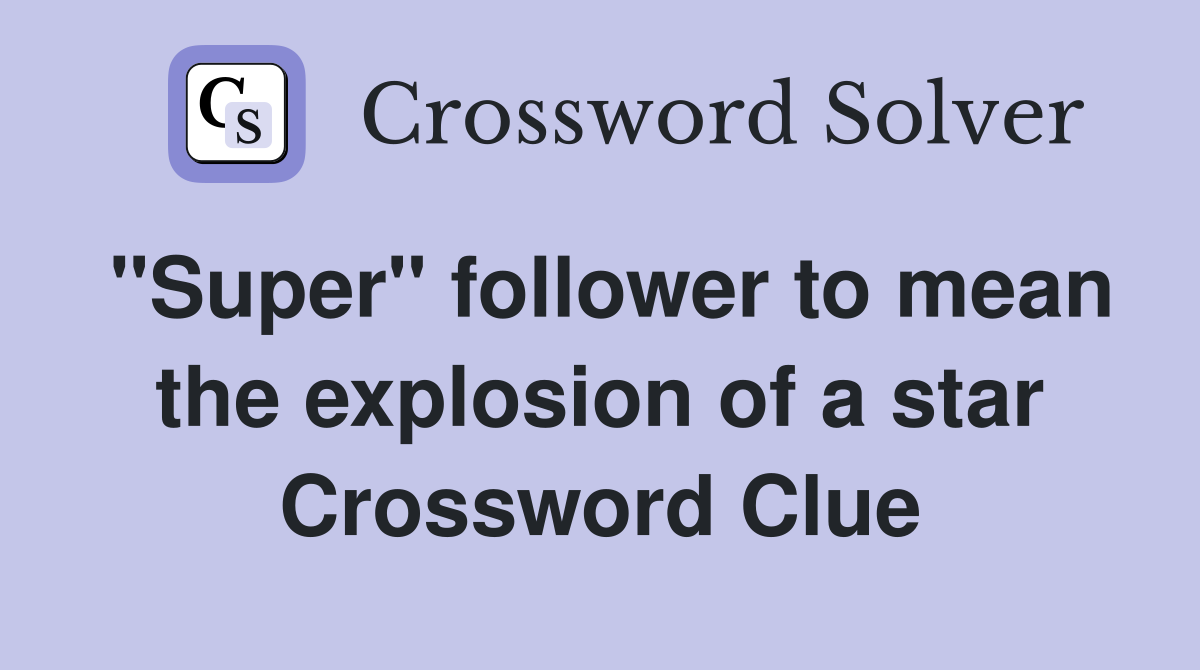 "Super" follower to mean the explosion of a star Crossword Clue