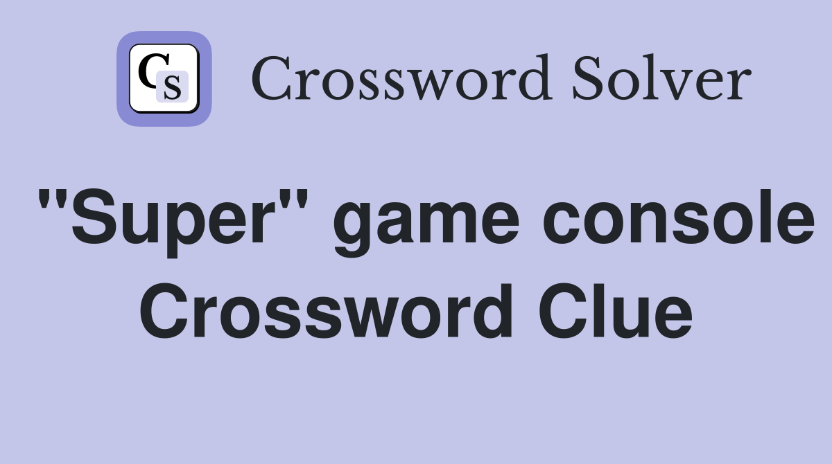 "Super" game console Crossword Clue