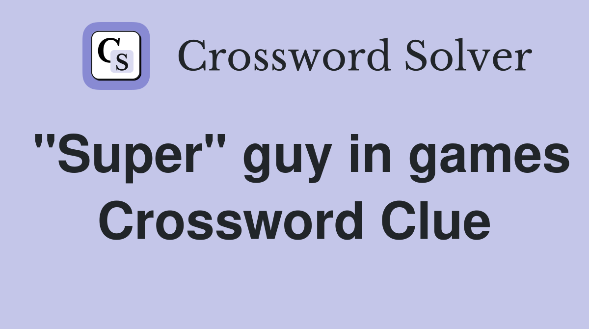 "Super" guy in games Crossword Clue