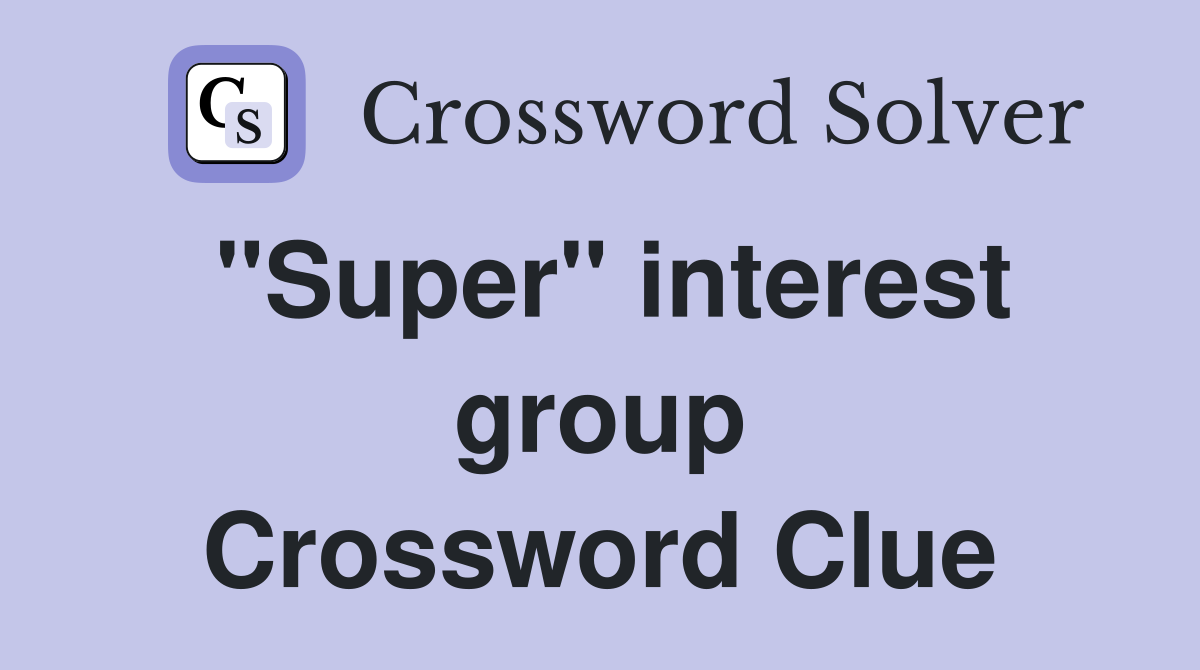 "Super" interest group Crossword Clue
