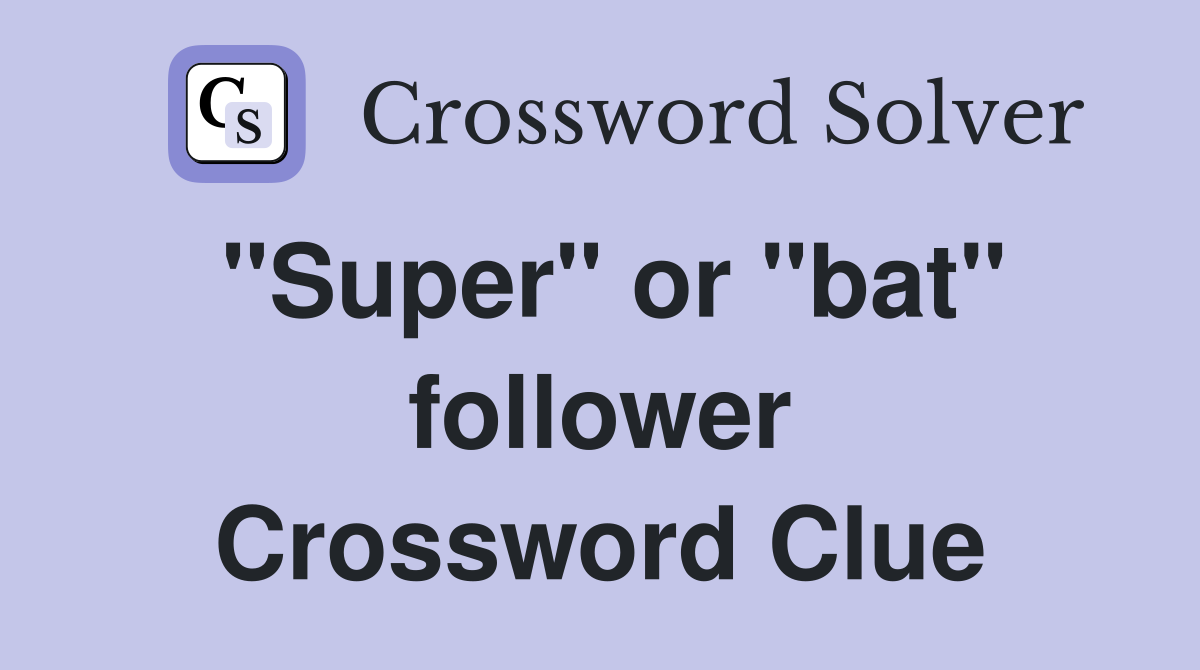 "Super" or "bat" follower Crossword Clue