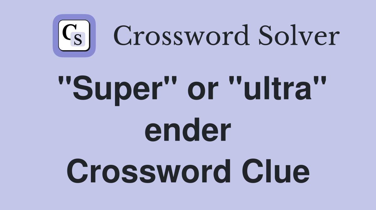 "Super" or "ultra" ender Crossword Clue