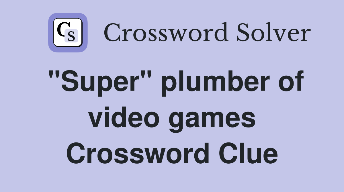 "Super" plumber of video games Crossword Clue