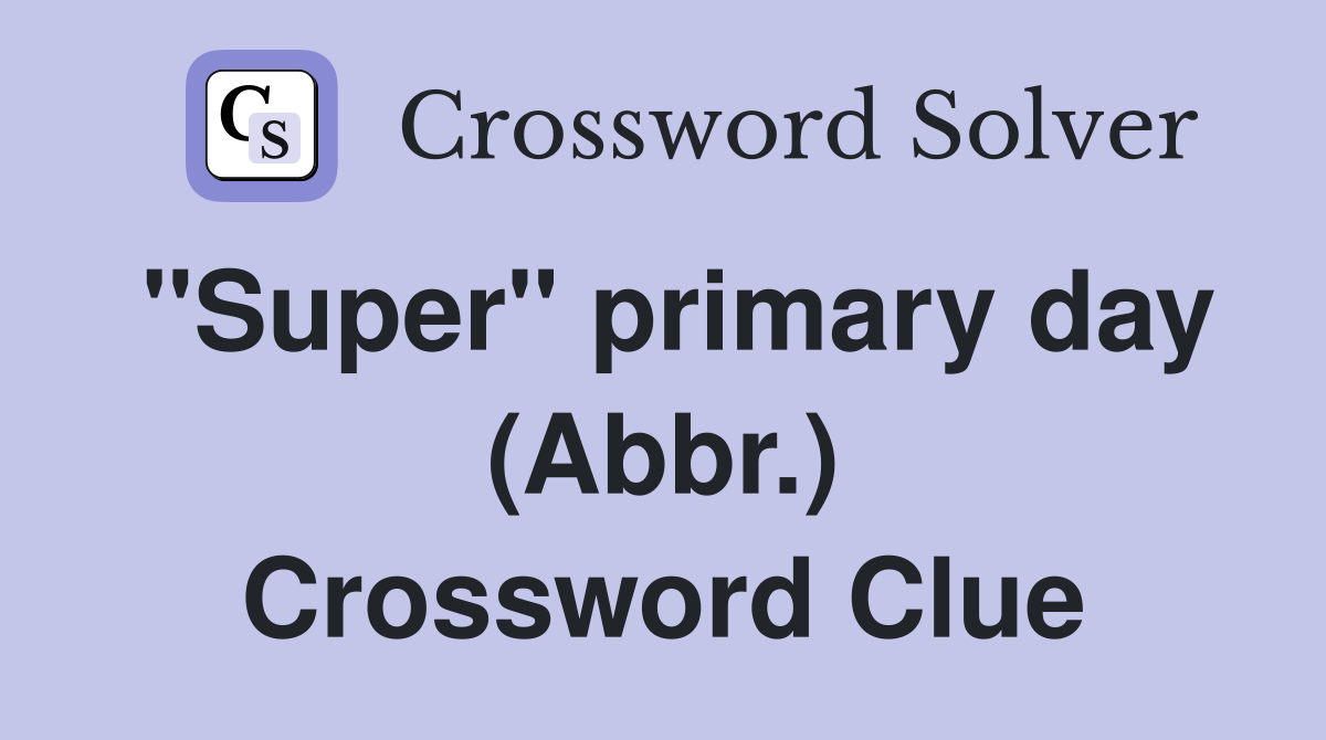 "Super" primary day (Abbr.) Crossword Clue