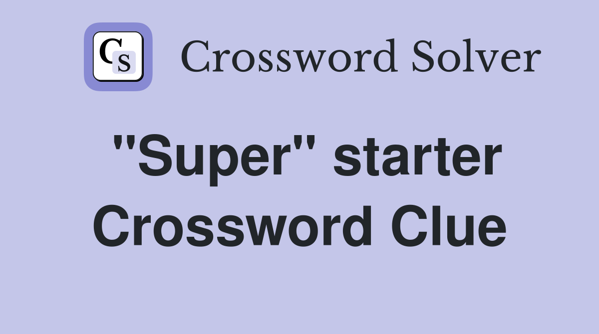 "Super" starter Crossword Clue