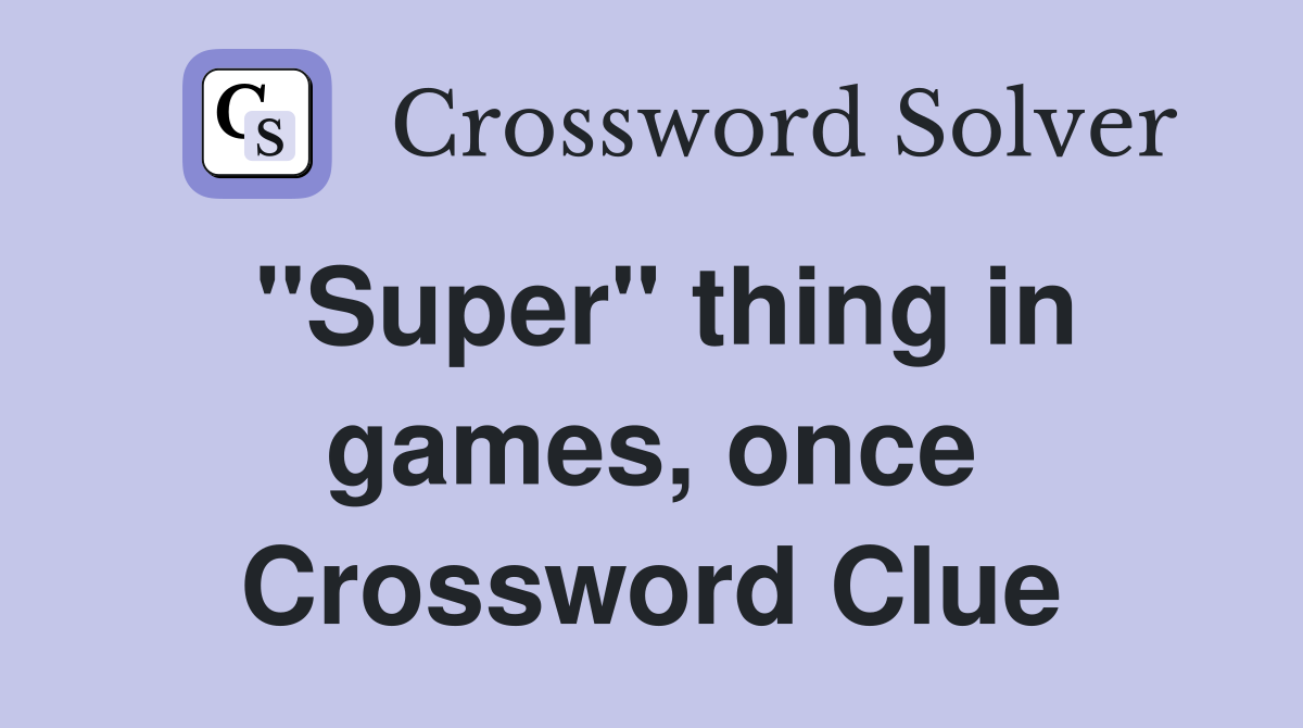 "Super" thing in games, once Crossword Clue