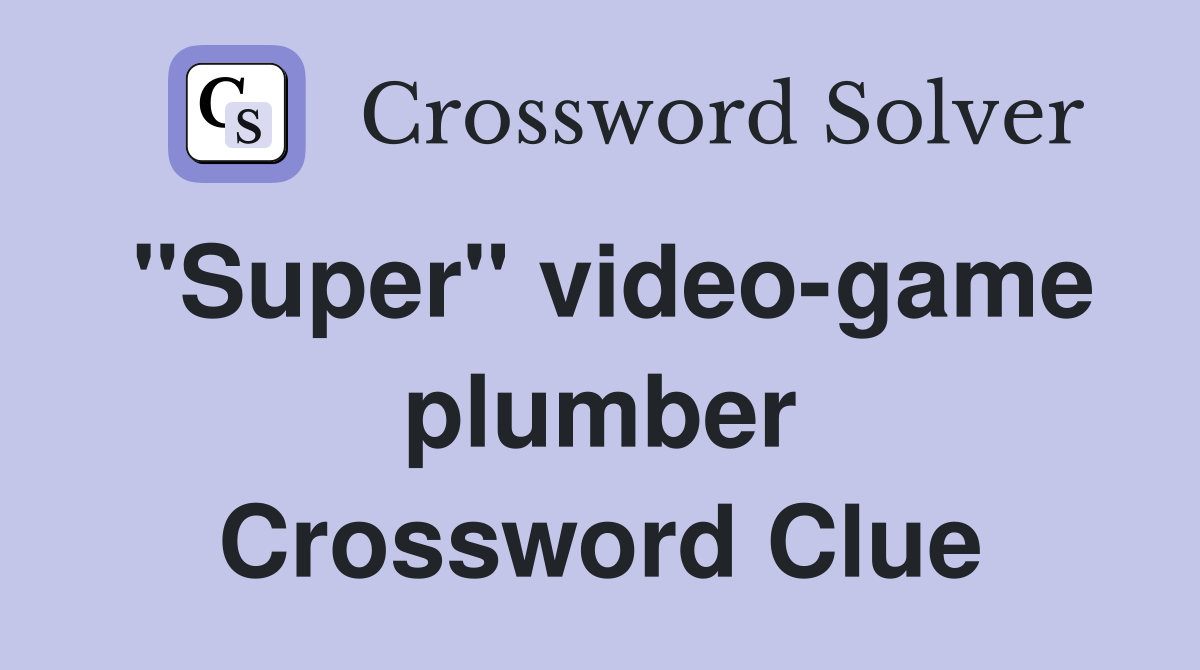 "Super" video-game plumber Crossword Clue