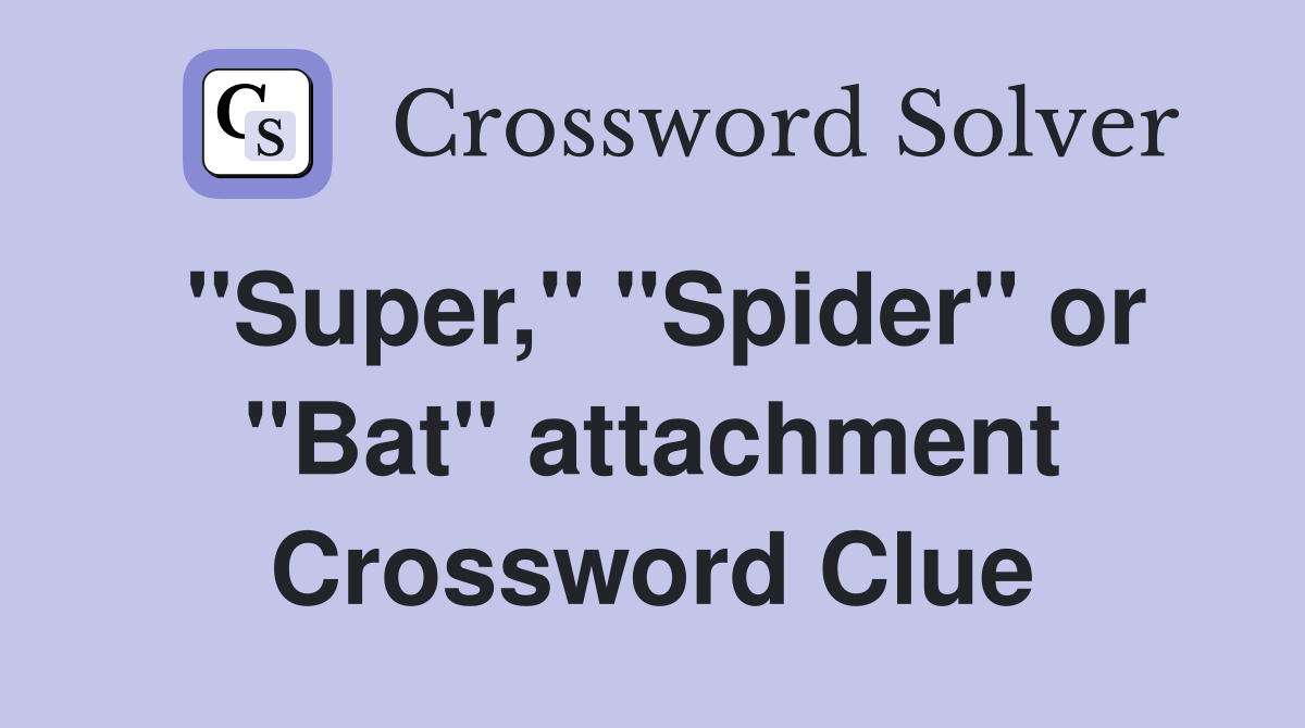 "Super," "Spider" or "Bat" attachment Crossword Clue