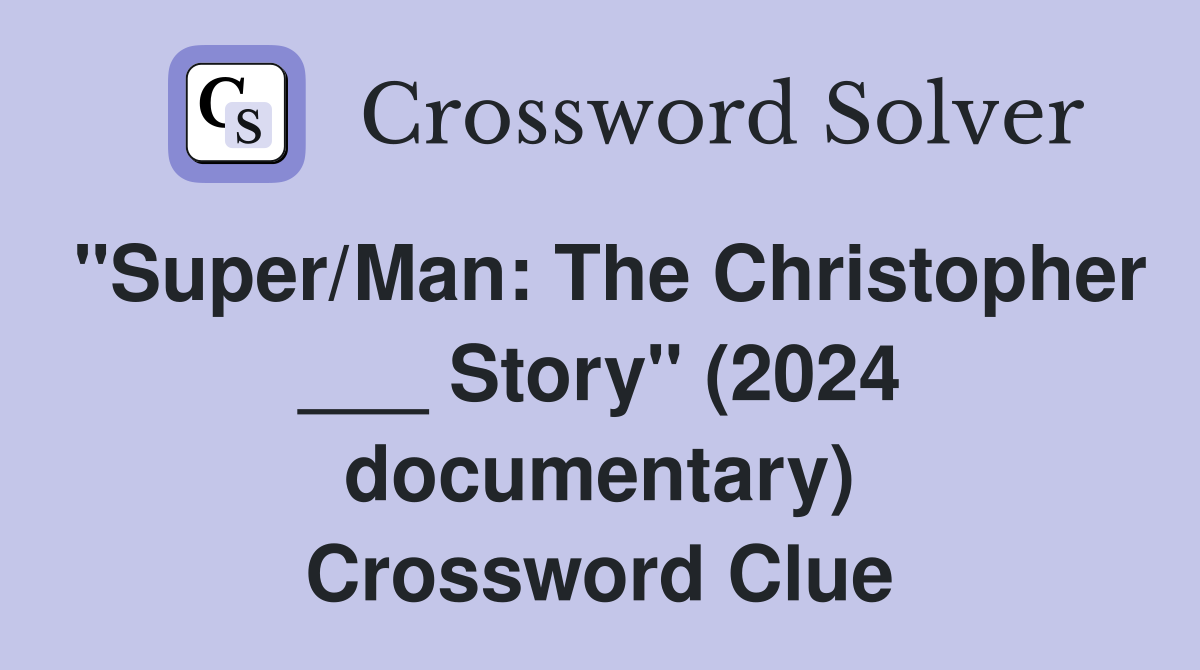 "Super/Man: The Christopher ___ Story" (2024 documentary) Crossword Clue
