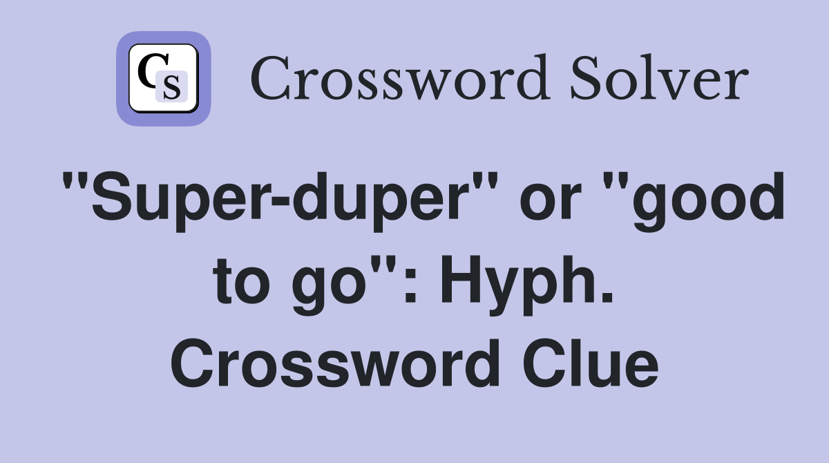 "Super-duper" or "good to go": Hyph. Crossword Clue