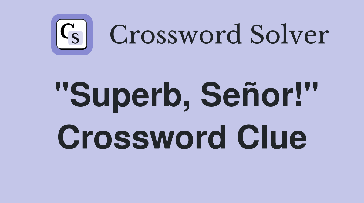 "Superb, Señor!" Crossword Clue
