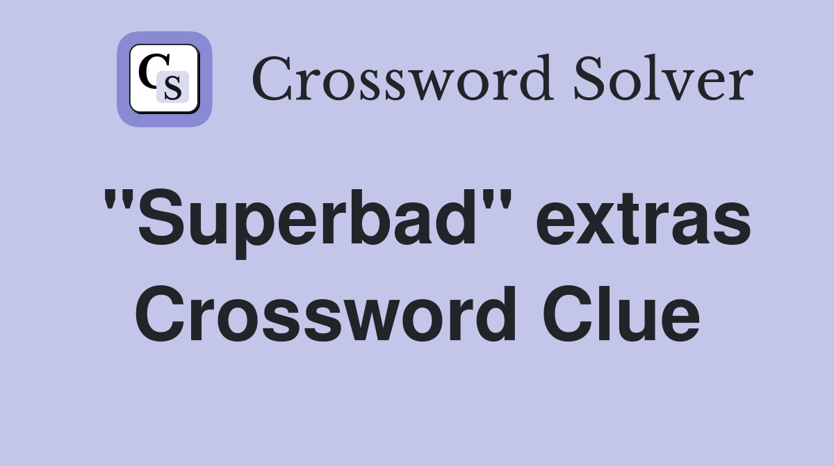 "Superbad" extras Crossword Clue