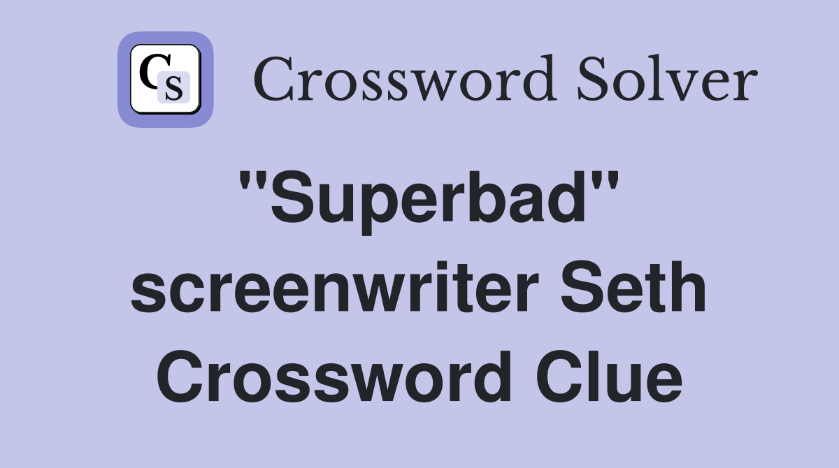 "Superbad" screenwriter Seth Crossword Clue