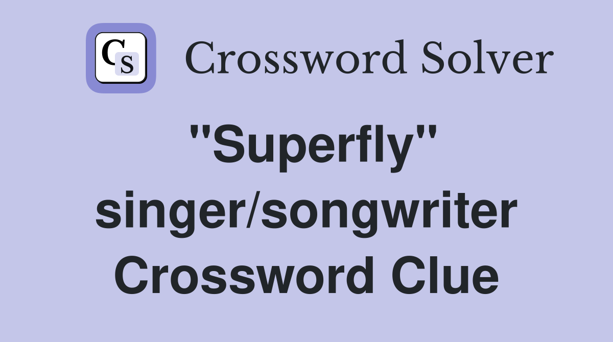 "Superfly" singer/songwriter Crossword Clue