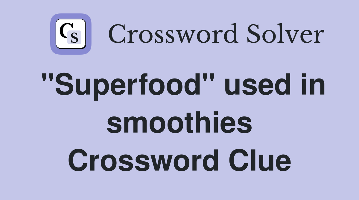 "Superfood" used in smoothies Crossword Clue