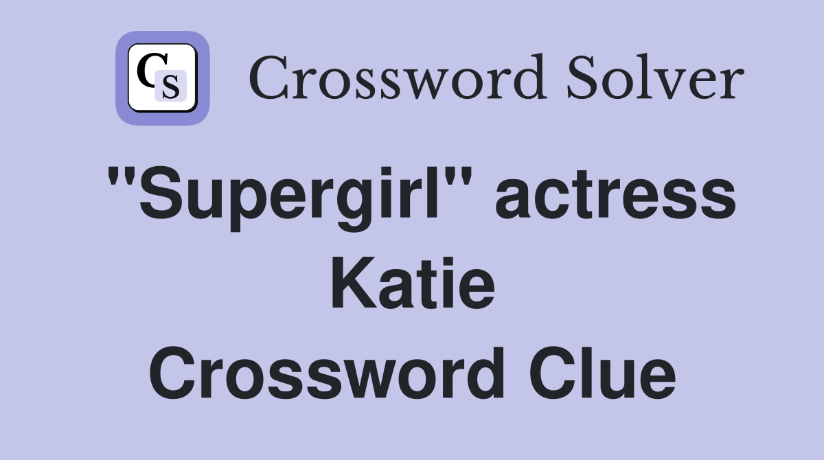 "Supergirl" actress Katie Crossword Clue