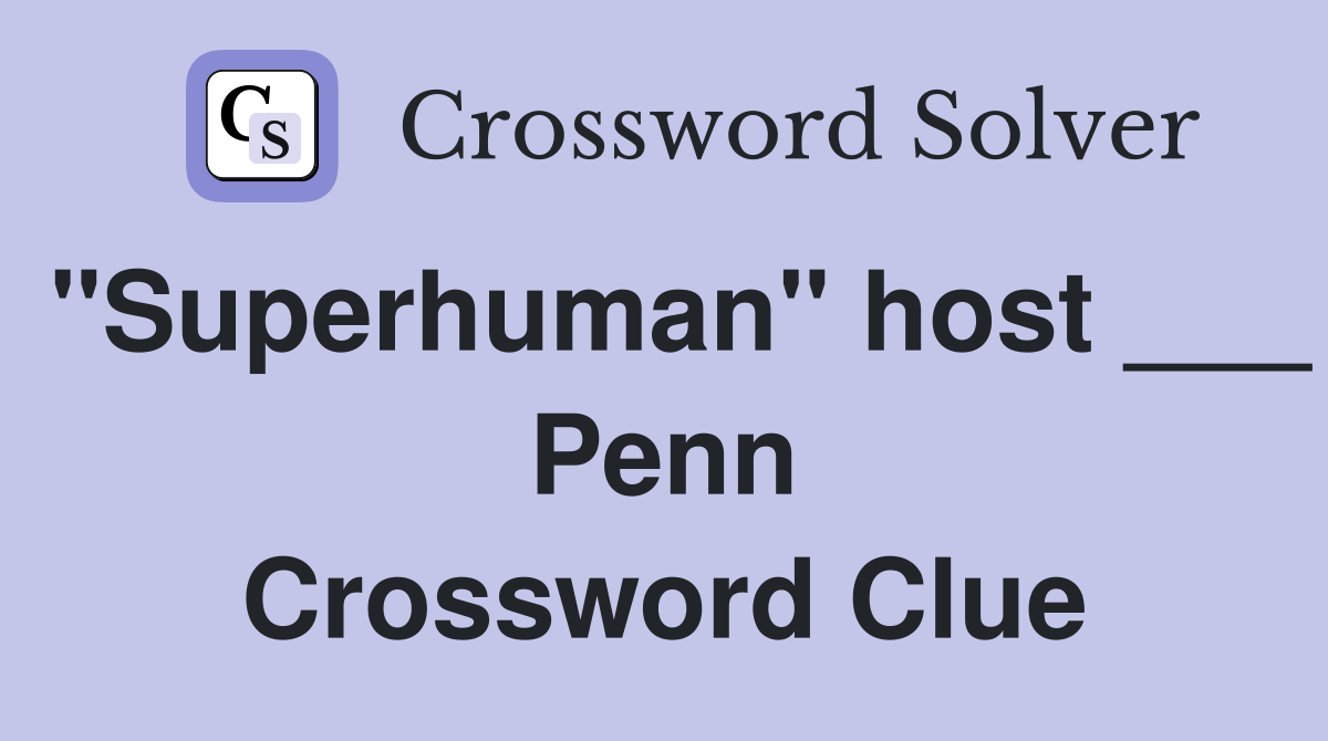 "Superhuman" host ___ Penn Crossword Clue