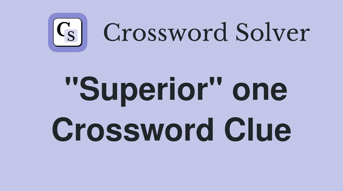 "Superior" one Crossword Clue
