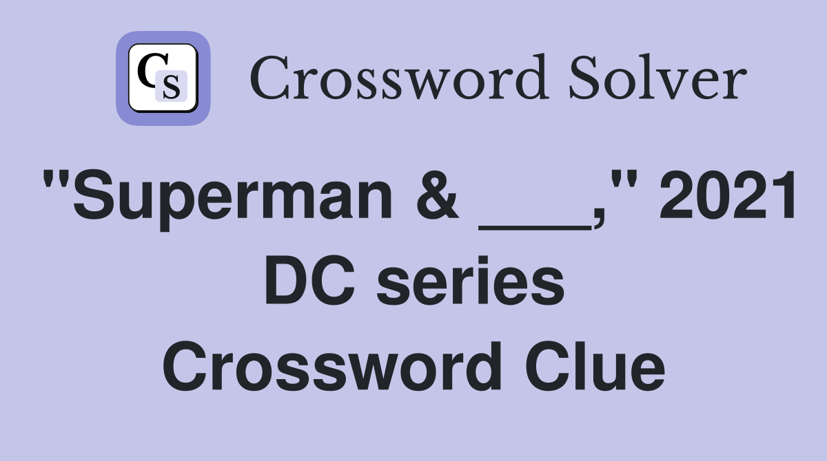 "Superman & ___," 2021 DC series Crossword Clue