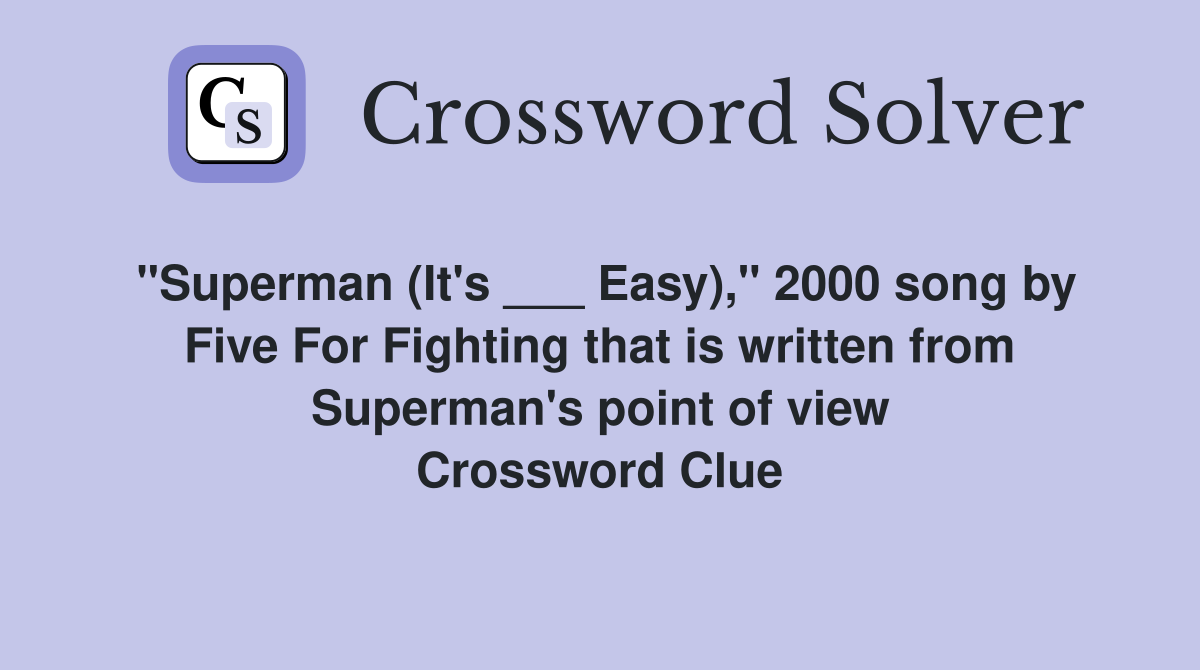"Superman (It's ___ Easy)," 2000 song by Five For Fighting that is written from Superman's point of view Crossword Clue