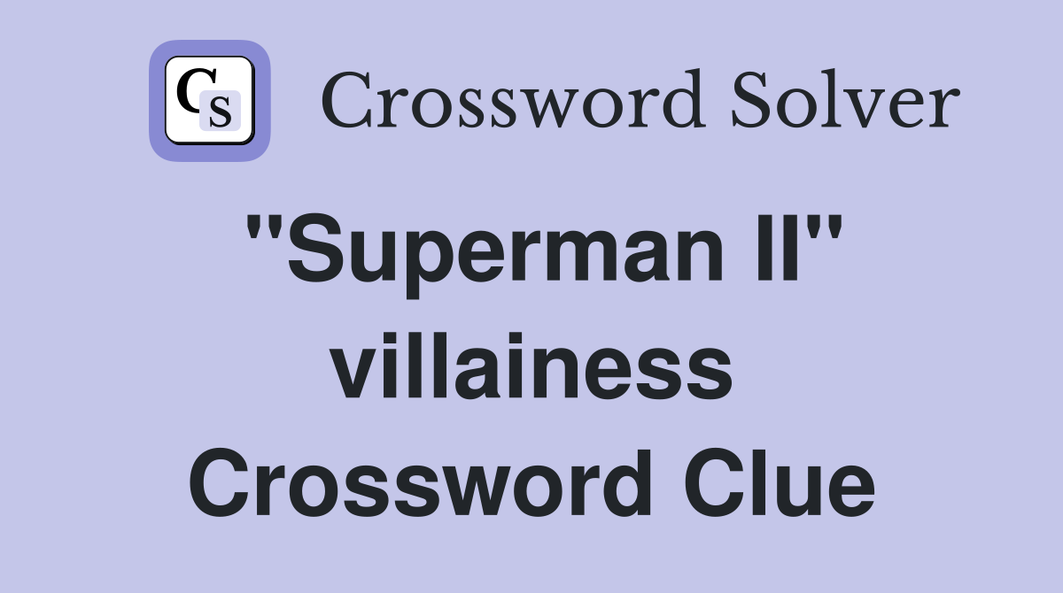 "Superman II" villainess Crossword Clue