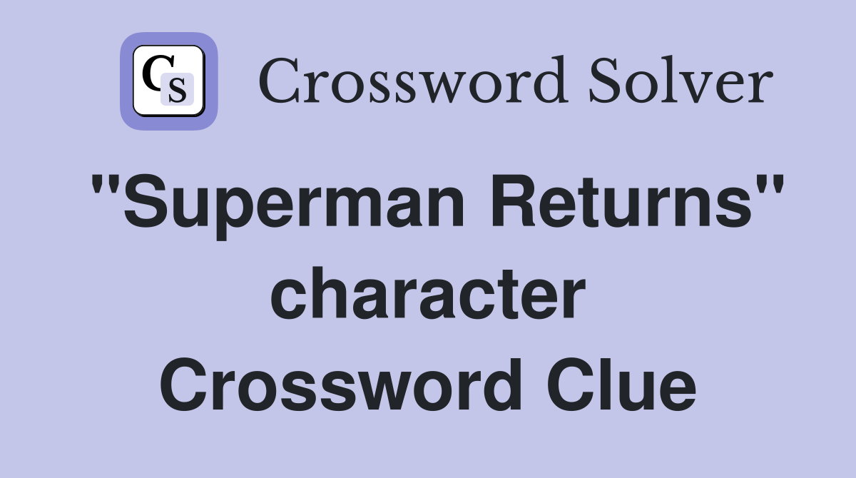 "Superman Returns" character Crossword Clue