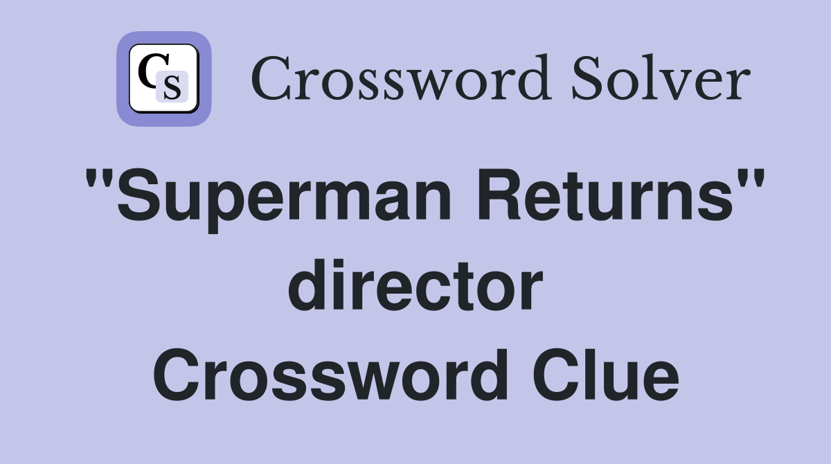 "Superman Returns" director Crossword Clue