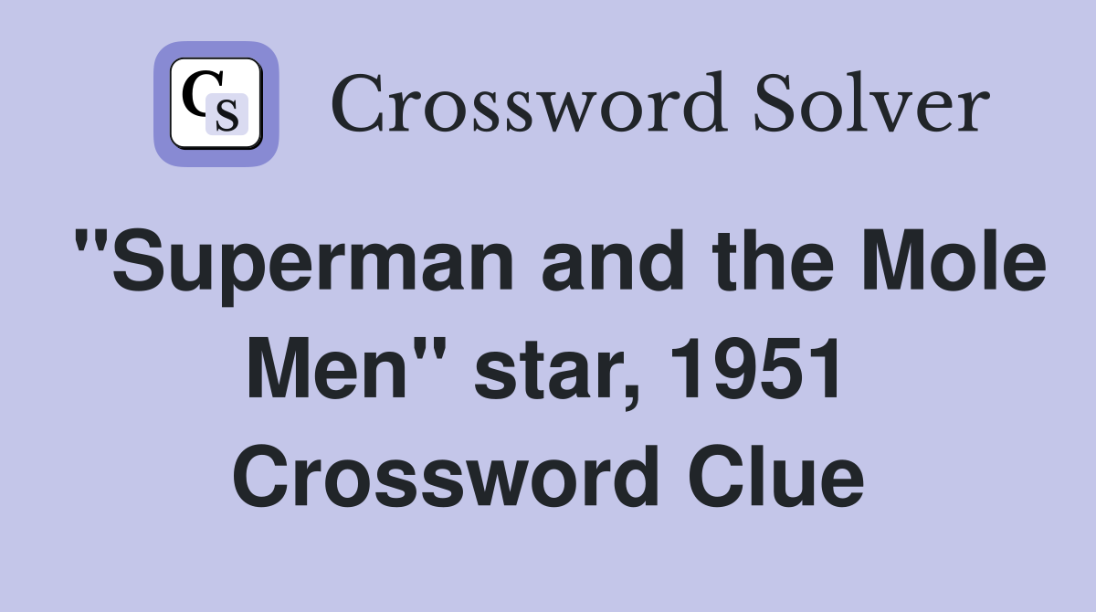 "Superman and the Mole Men" star, 1951 Crossword Clue