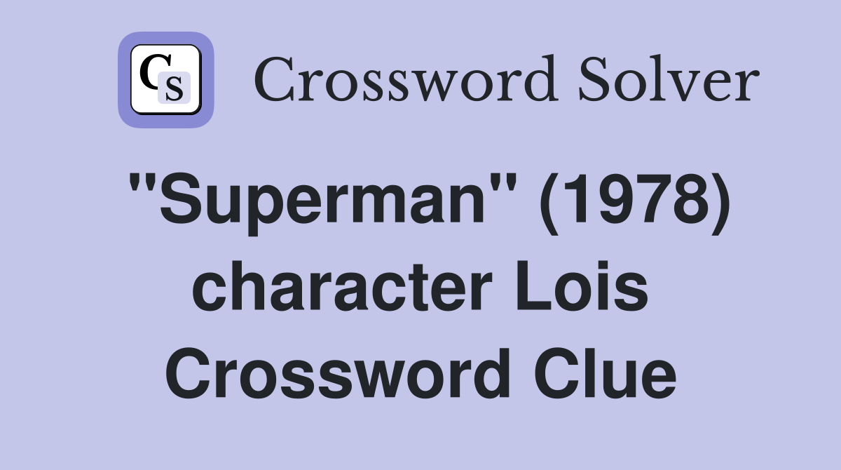 "Superman" (1978) character Lois Crossword Clue